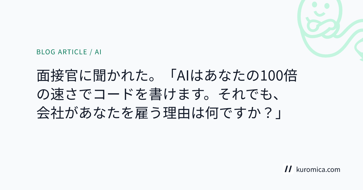 面接官に聞かれた。「AIはあなたの100倍の速さでコードを書けます。それでも、会社があなたを雇う理由は何ですか？」