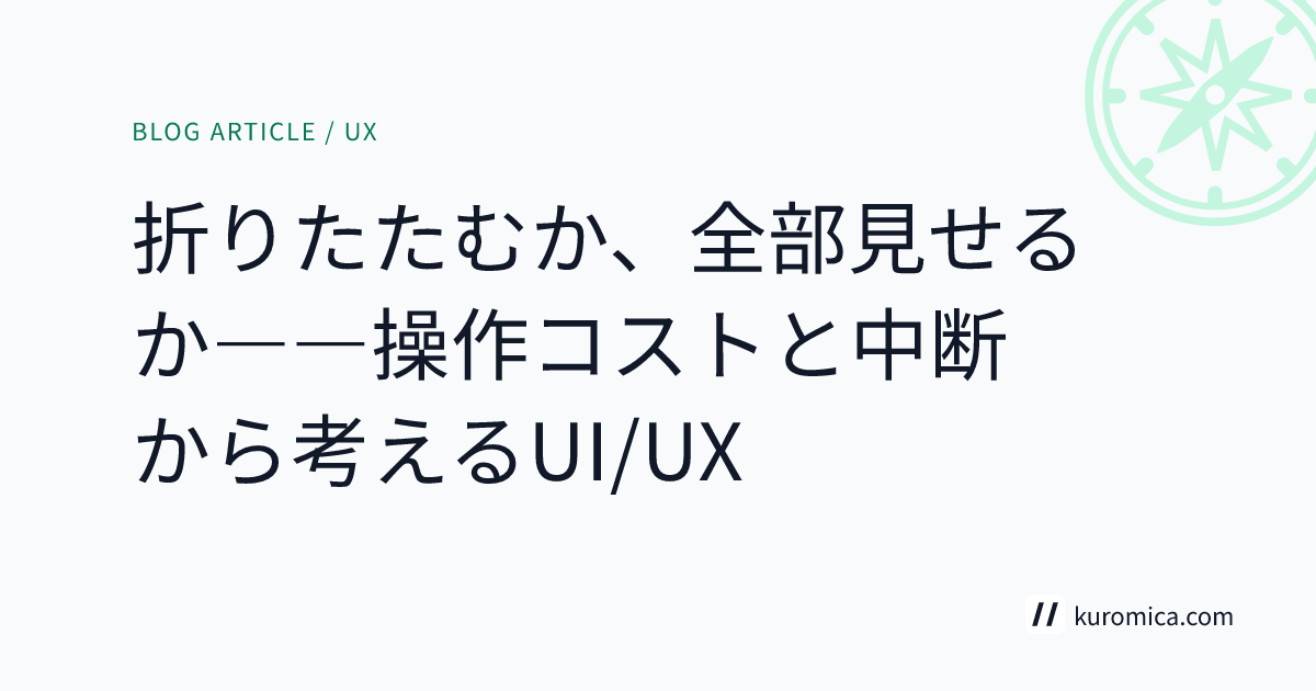 折りたたむか、全部見せるか――操作コストと中断から考えるUI/UX